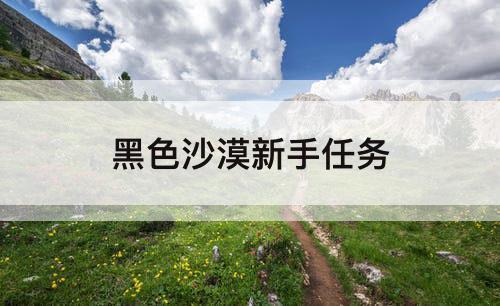 黑色沙漠新手任务