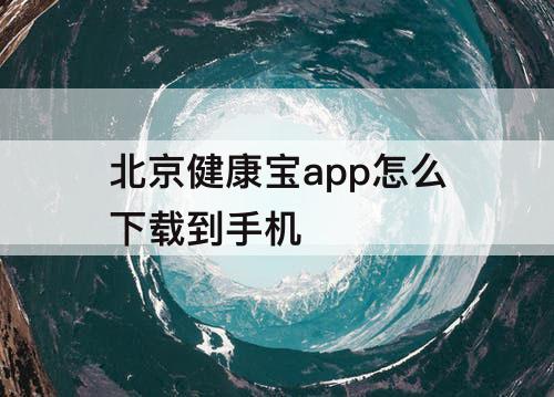 北京健康宝app怎么下载到手机