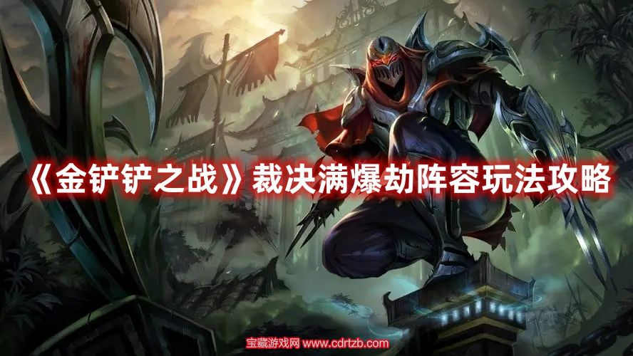 金铲铲之战劫怎么玩 裁决满爆劫阵容详解