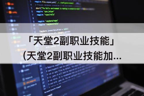 「天堂2副职业技能」(天堂2副职业技能加点)