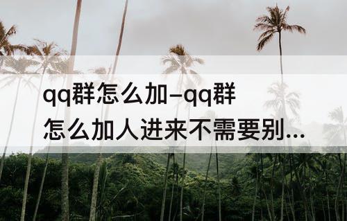qq群怎么加-qq群怎么加人进来不需要别人同意？