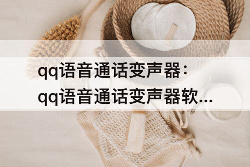 qq语音通话变声器：qq语音通话变声器软件