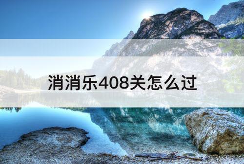 消消乐408关怎么过