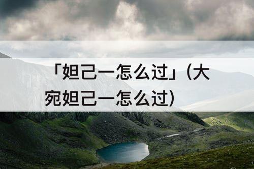 「妲己一怎么过」(大宛妲己一怎么过)