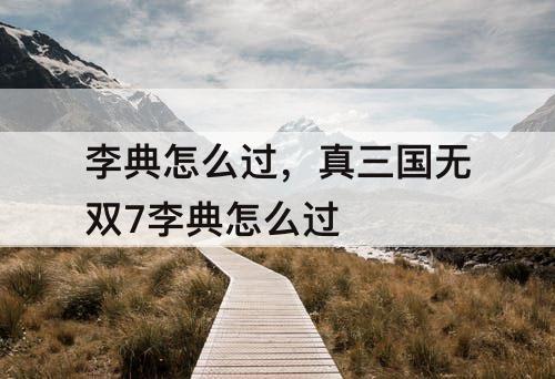 李典怎么过，真三国无双7李典怎么过