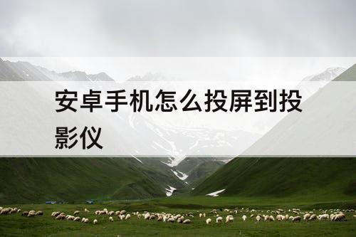 安卓手机怎么投屏到投影仪