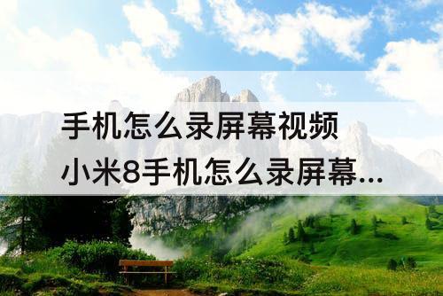 手机怎么录屏幕视频 小米8手机怎么录屏幕视频