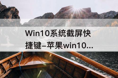 Win10系统截屏快捷键-苹果win10系统截屏快捷键