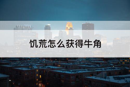 饥荒怎么获得牛角