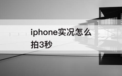 iphone实况怎么拍3秒