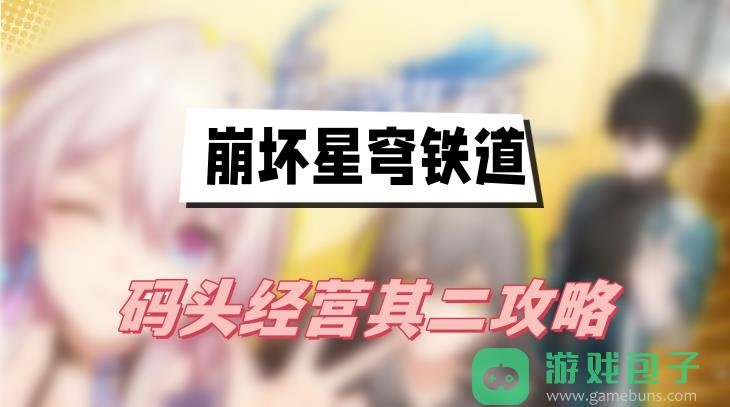 崩坏星穹铁道码头经营其二攻略
