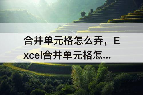 合并单元格怎么弄，Excel合并单元格怎么弄