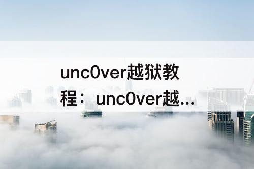 unc0ver越狱教程：unc0ver越狱教程14.2