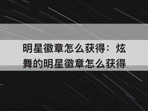 明星徽章怎么获得：炫舞的明星徽章怎么获得