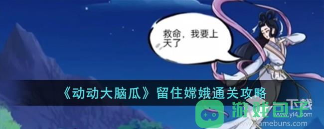 动动大脑瓜留住嫦娥通关攻略一览