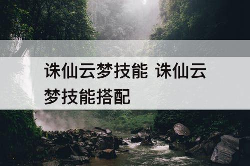 诛仙云梦技能 诛仙云梦技能搭配