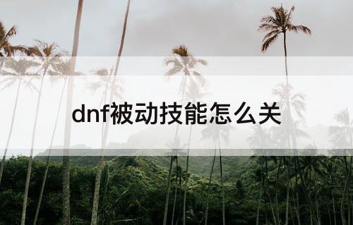 dnf被动技能怎么关
