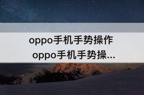 oppo手机手势操作 oppo手机手势操作怎么关闭