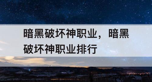 暗黑破坏神职业，暗黑破坏神职业排行