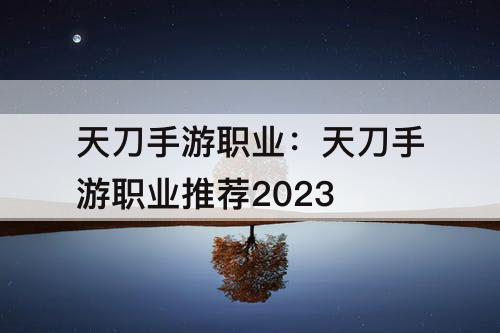天刀手游职业：天刀手游职业推荐2023