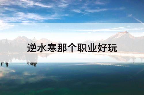 逆水寒那个职业好玩