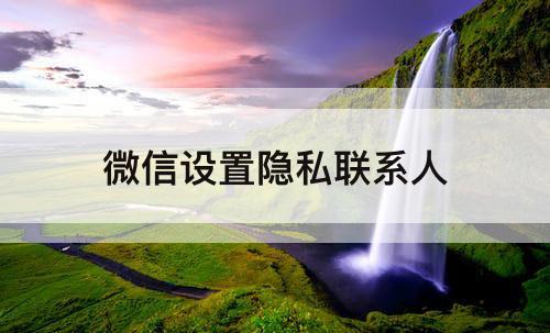微信设置隐私联系人