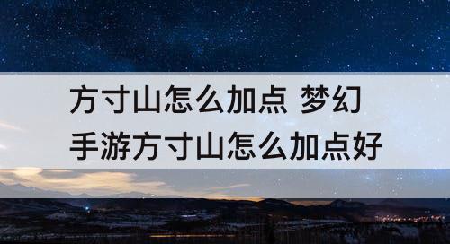 方寸山怎么加点 梦幻手游方寸山怎么加点好