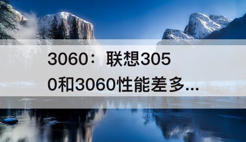 3060：联想3050和3060性能差多少