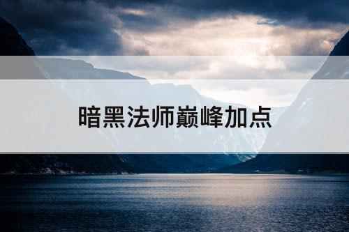 暗黑法师巅峰加点