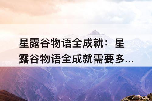 星露谷物语全成就：星露谷物语全成就需要多久