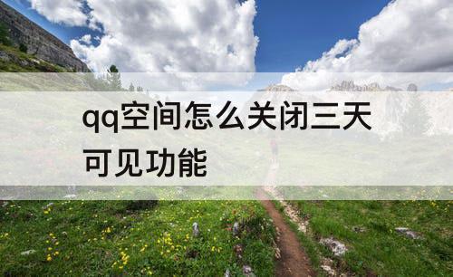 qq空间怎么关闭三天可见功能