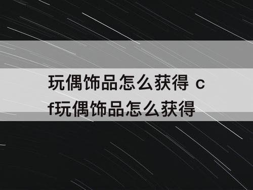 玩偶饰品怎么获得 cf玩偶饰品怎么获得