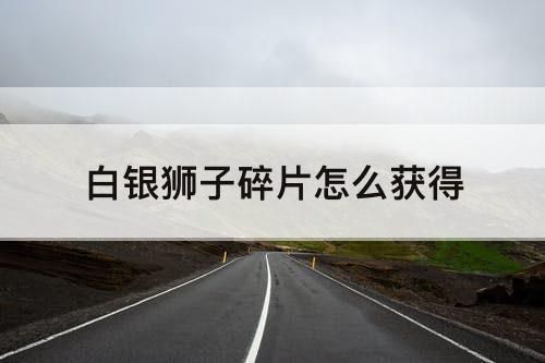 白银狮子碎片怎么获得
