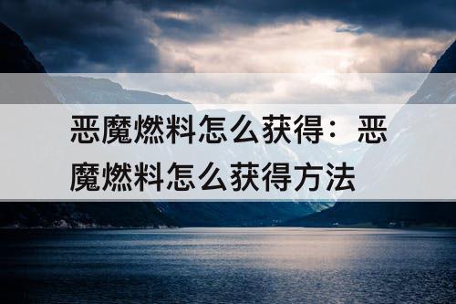 恶魔燃料怎么获得：恶魔燃料怎么获得方法