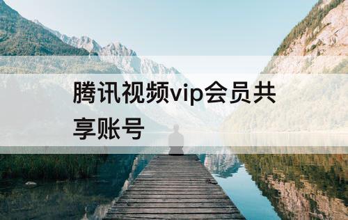 腾讯视频vip会员共享账号