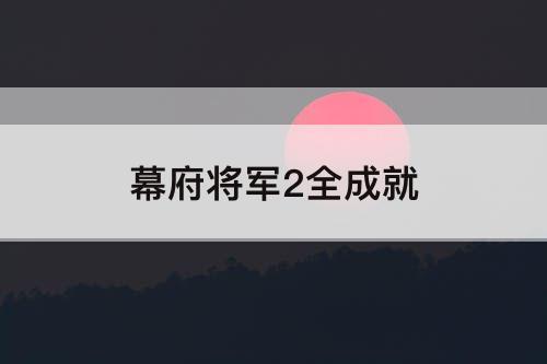 幕府将军2全成就