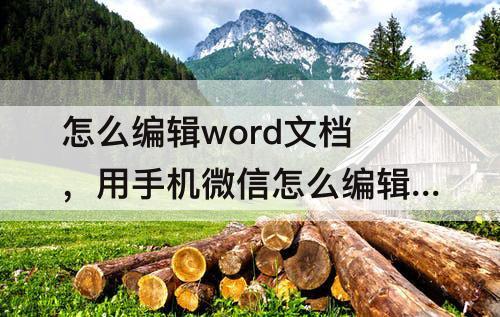 怎么编辑word文档，用手机微信怎么编辑word文档数字怎添写