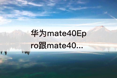 华为mate40Epro跟mate40 pro区别