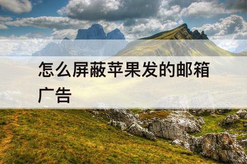 怎么屏蔽苹果发的邮箱广告