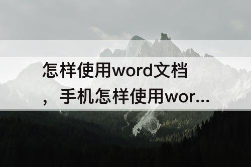 怎样使用word文档，手机怎样使用word文档打字