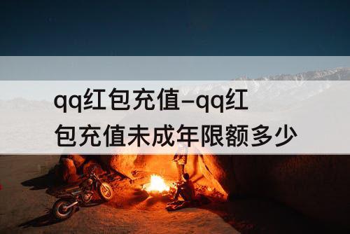 qq红包充值-qq红包充值未成年限额多少