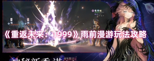 《重返未来1999》雨前漫游玩法攻略