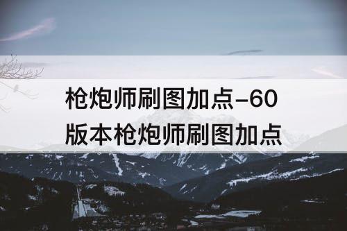 枪炮师刷图加点-60版本枪炮师刷图加点