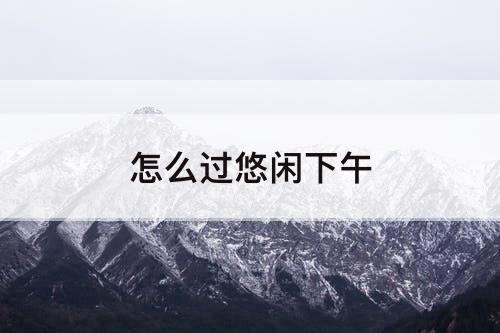 怎么过悠闲下午