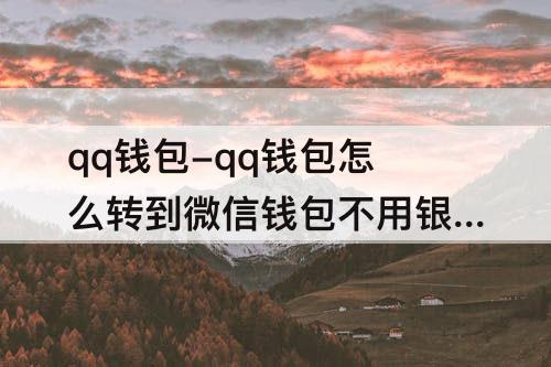 qq钱包-qq钱包怎么转到微信钱包不用银行卡