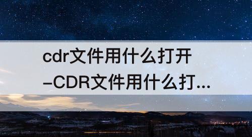 cdr文件用什么打开-CDR文件用什么打开方式