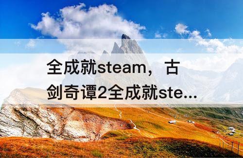 全成就steam，古剑奇谭2全成就steam