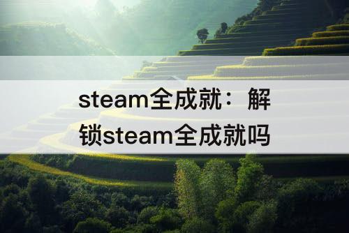 steam全成就：解锁steam全成就吗