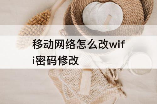 移动网络怎么改wifi密码修改
