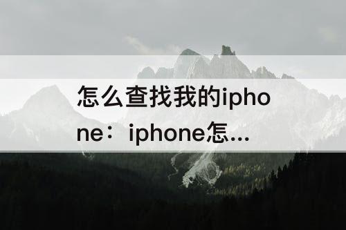 怎么查找我的iphone：iphone怎么查找我的iphone